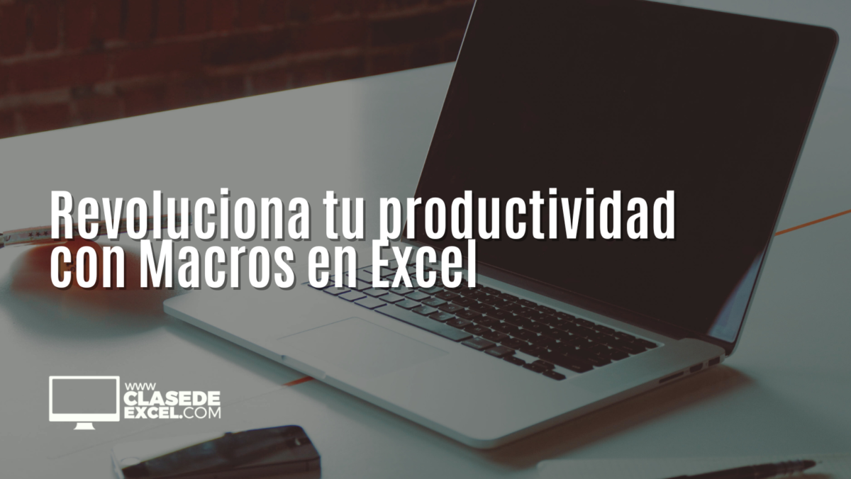 Revoluciona tu productividad con Macros en Excel