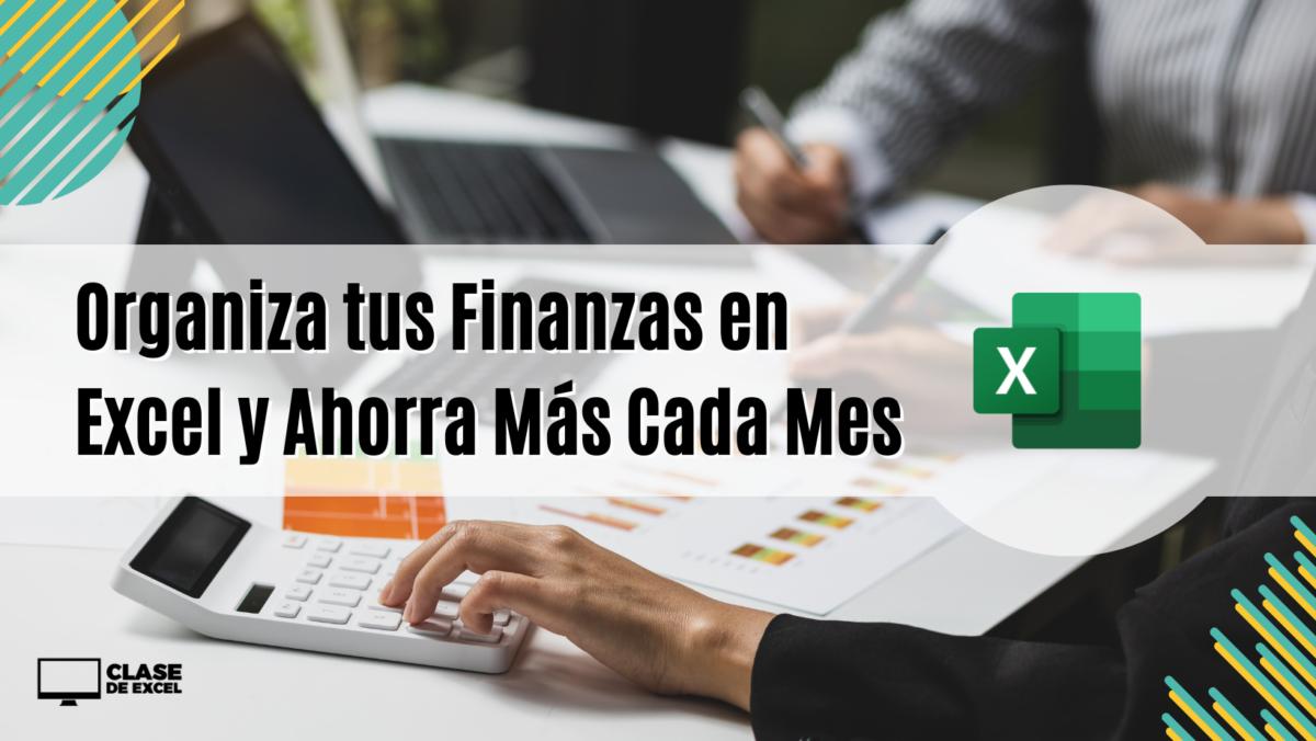 Organiza tus Finanzas en Excel y Ahorra Más Cada Mes