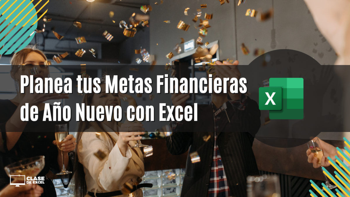 Planea tus Metas Financieras de Año Nuevo con Excel